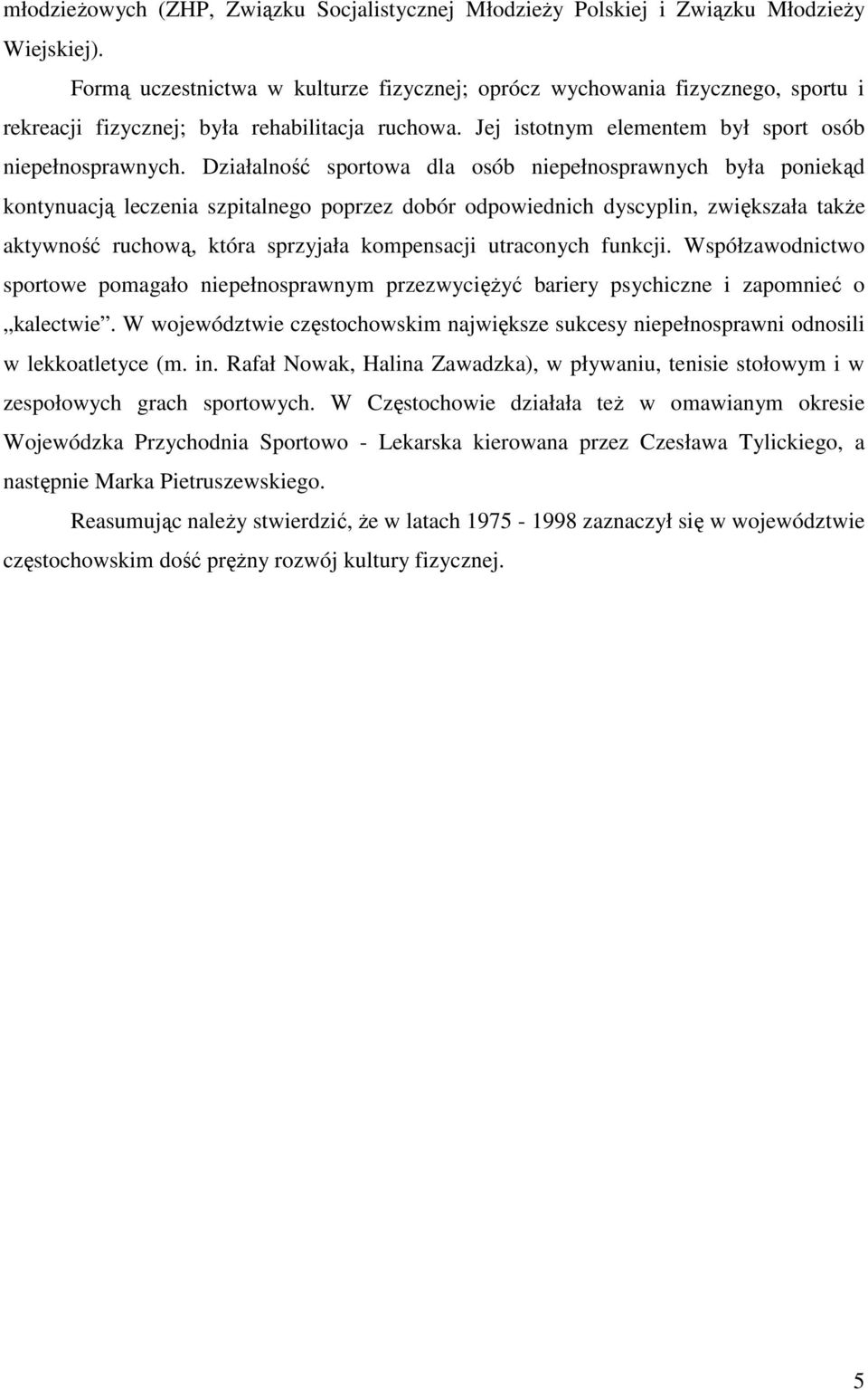Działalność sportowa dla osób niepełnosprawnych była poniekąd kontynuacją leczenia szpitalnego poprzez dobór odpowiednich dyscyplin, zwiększała takŝe aktywność ruchową, która sprzyjała kompensacji