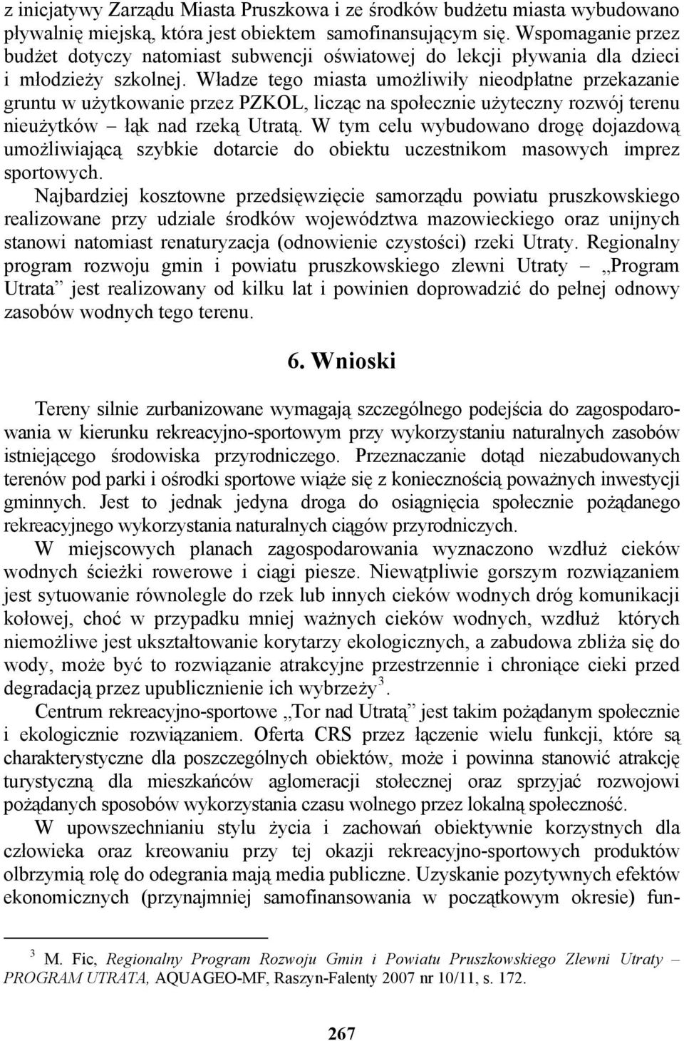 Władze tego miasta umożliwiły nieodpłatne przekazanie gruntu w użytkowanie przez PZKOL, licząc na społecznie użyteczny rozwój terenu nieużytków łąk nad rzeką Utratą.