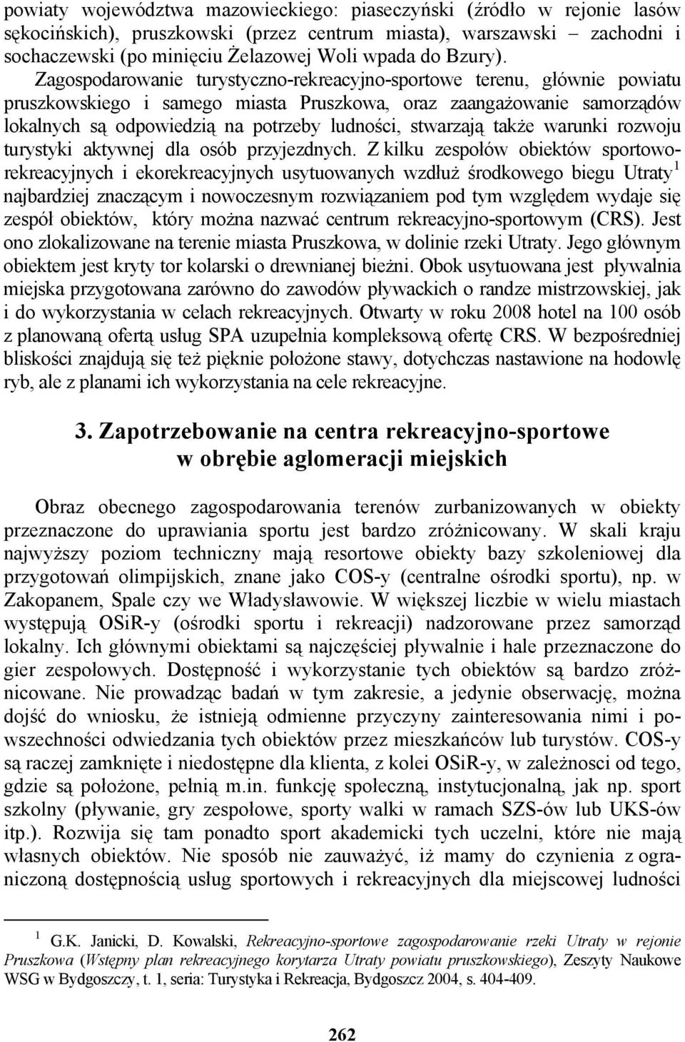 Zagospodarowanie turystyczno-rekreacyjno-sportowe terenu, głównie powiatu pruszkowskiego i samego miasta Pruszkowa, oraz zaangażowanie samorządów lokalnych są odpowiedzią na potrzeby ludności,