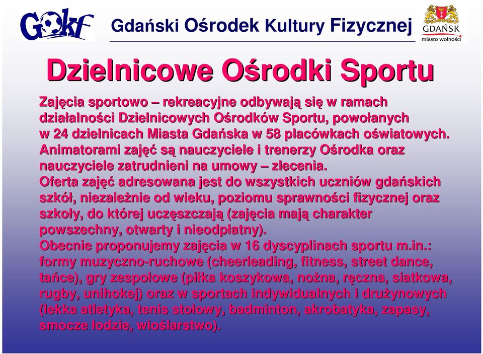 Oferta zajęć adresowana jest do wszystkich uczniów w gdańskich szkół,, niezależnie od wieku, poziomu sprawności fizycznej oraz szkoły, do której uczęszczaj szczają (zajęcia mają charakter powszechny,