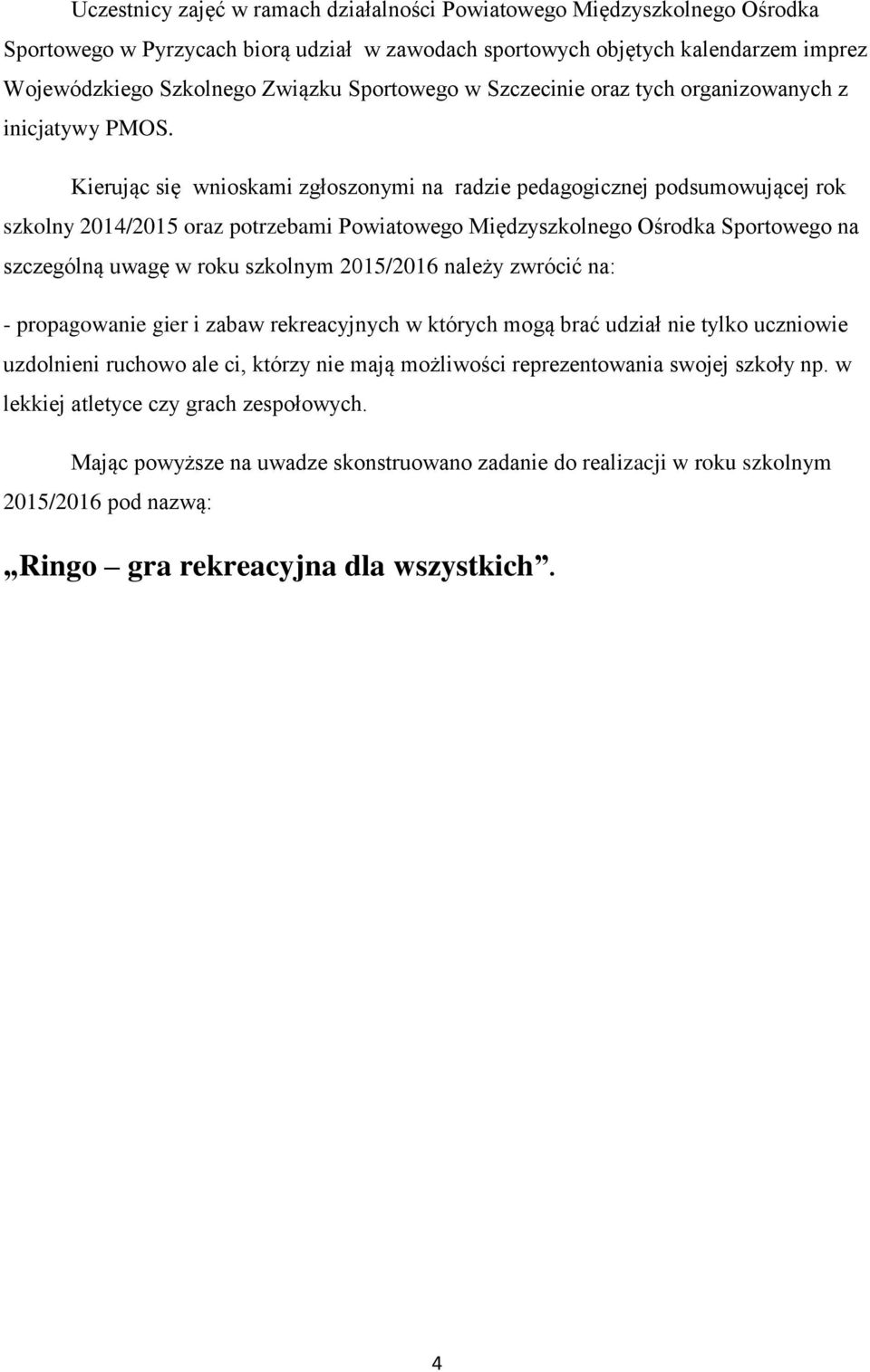 Kierując się wnioskami zgłoszonymi na radzie pedagogicznej podsumowującej rok szkolny 2014/2015 oraz potrzebami Powiatowego Międzyszkolnego Ośrodka Sportowego na szczególną uwagę w roku szkolnym