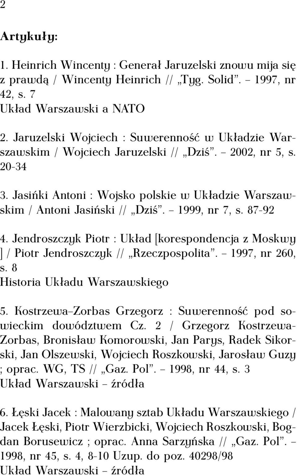 1999, nr 7, s. 87-92 4. Jendroszczyk Piotr : Układ [korespondencja z Moskwy ] / Piotr Jendroszczyk // Rzeczpospolita. 1997, nr 260, s. 8 Historia Układu Warszawskiego 5.