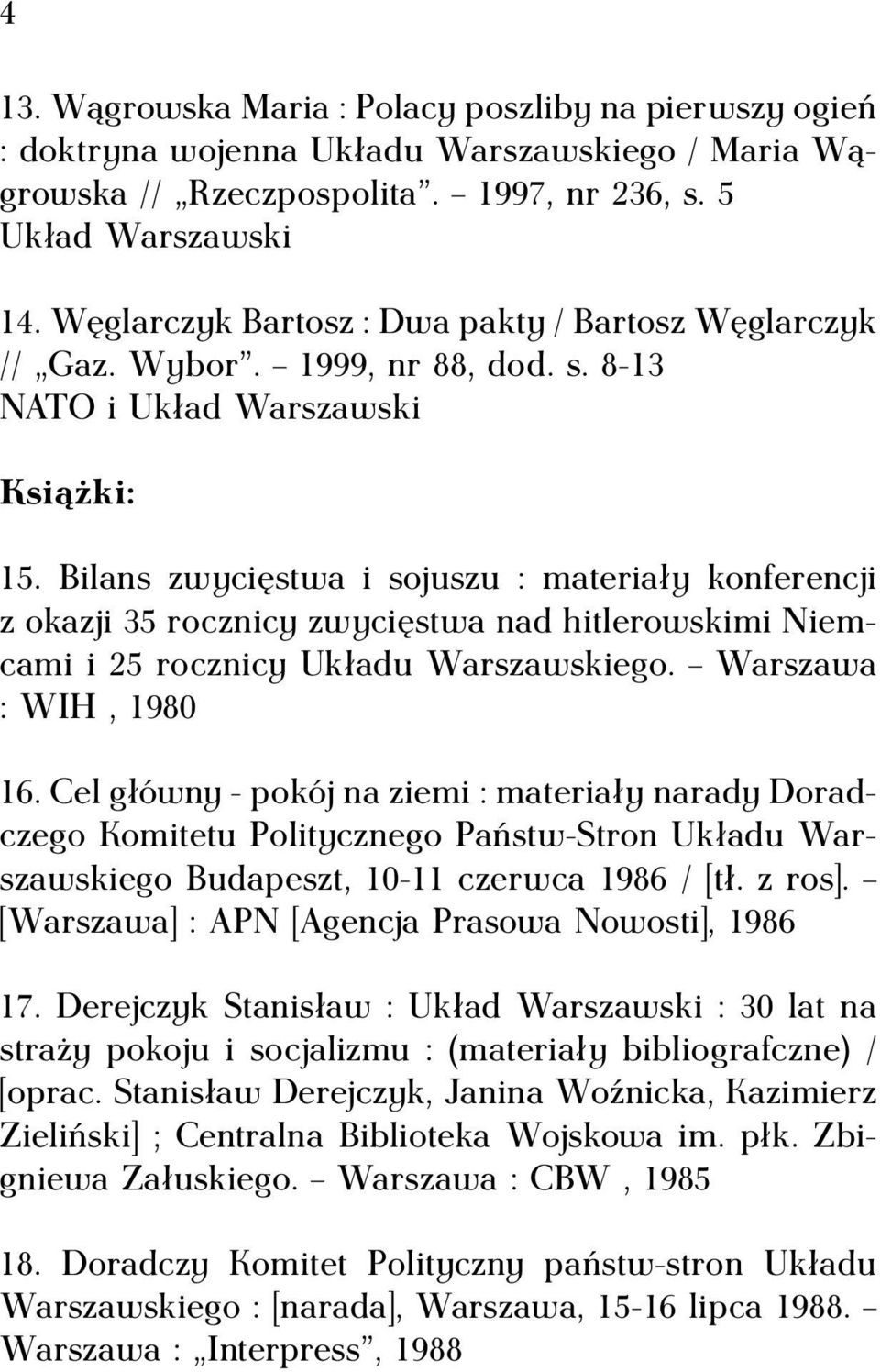 Bilans zwycięstwa i sojuszu : materiały konferencji z okazji 35 rocznicy zwycięstwa nad hitlerowskimi Niemcami i 25 rocznicy Układu Warszawskiego. Warszawa : WIH, 1980 16.