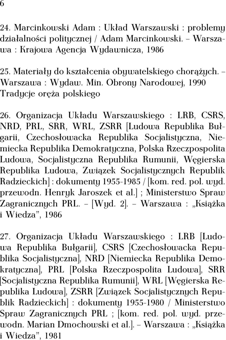 Organizacja Układu Warszawskiego : LRB, CSRS, NRD, PRL, SRR, WRL, ZSRR [Ludowa Republika Bułgarii, Czechosłowacka Republika Socjalistyczna, Niemiecka Republika Demokratyczna, Polska Rzeczpospolita