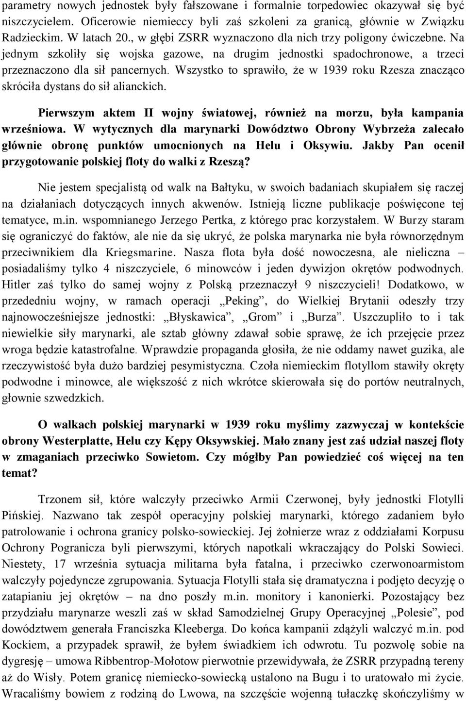 Wszystko to sprawiło, że w 1939 roku Rzesza znacząco skróciła dystans do sił alianckich. Pierwszym aktem II wojny światowej, również na morzu, była kampania wrześniowa.