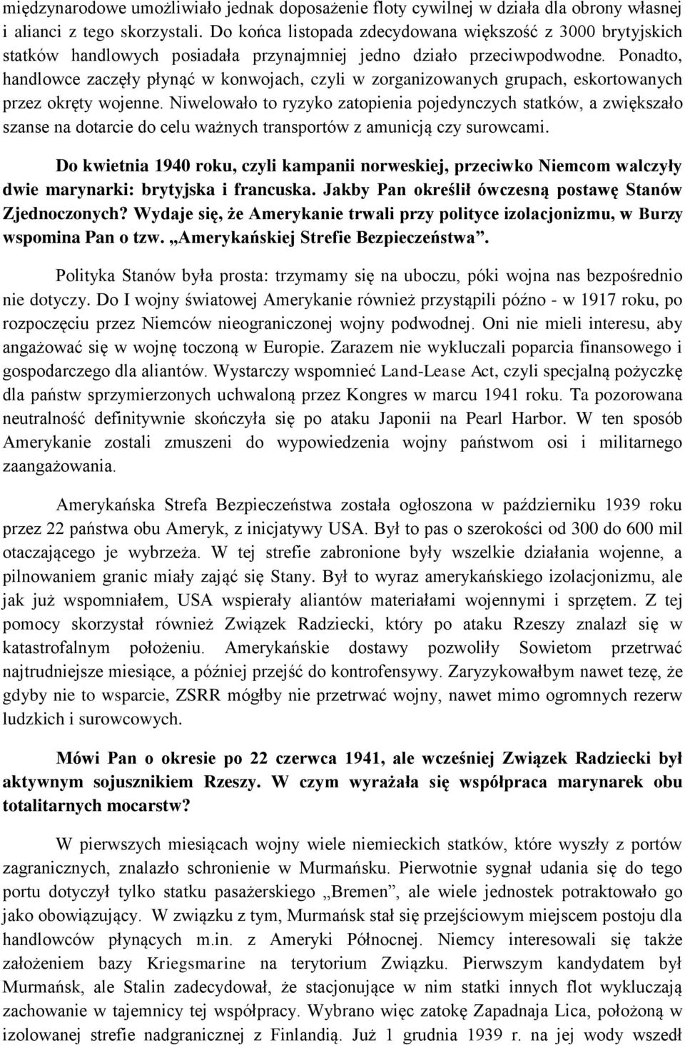 Ponadto, handlowce zaczęły płynąć w konwojach, czyli w zorganizowanych grupach, eskortowanych przez okręty wojenne.