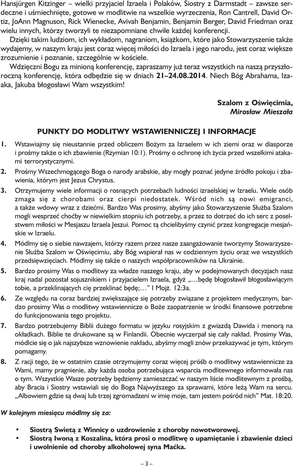Dzięki takim ludziom, ich wykładom, nagraniom, książkom, które jako Stowarzyszenie także wydajemy, w naszym kraju jest coraz więcej miłości do Izraela i jego narodu, jest coraz większe zrozumienie i