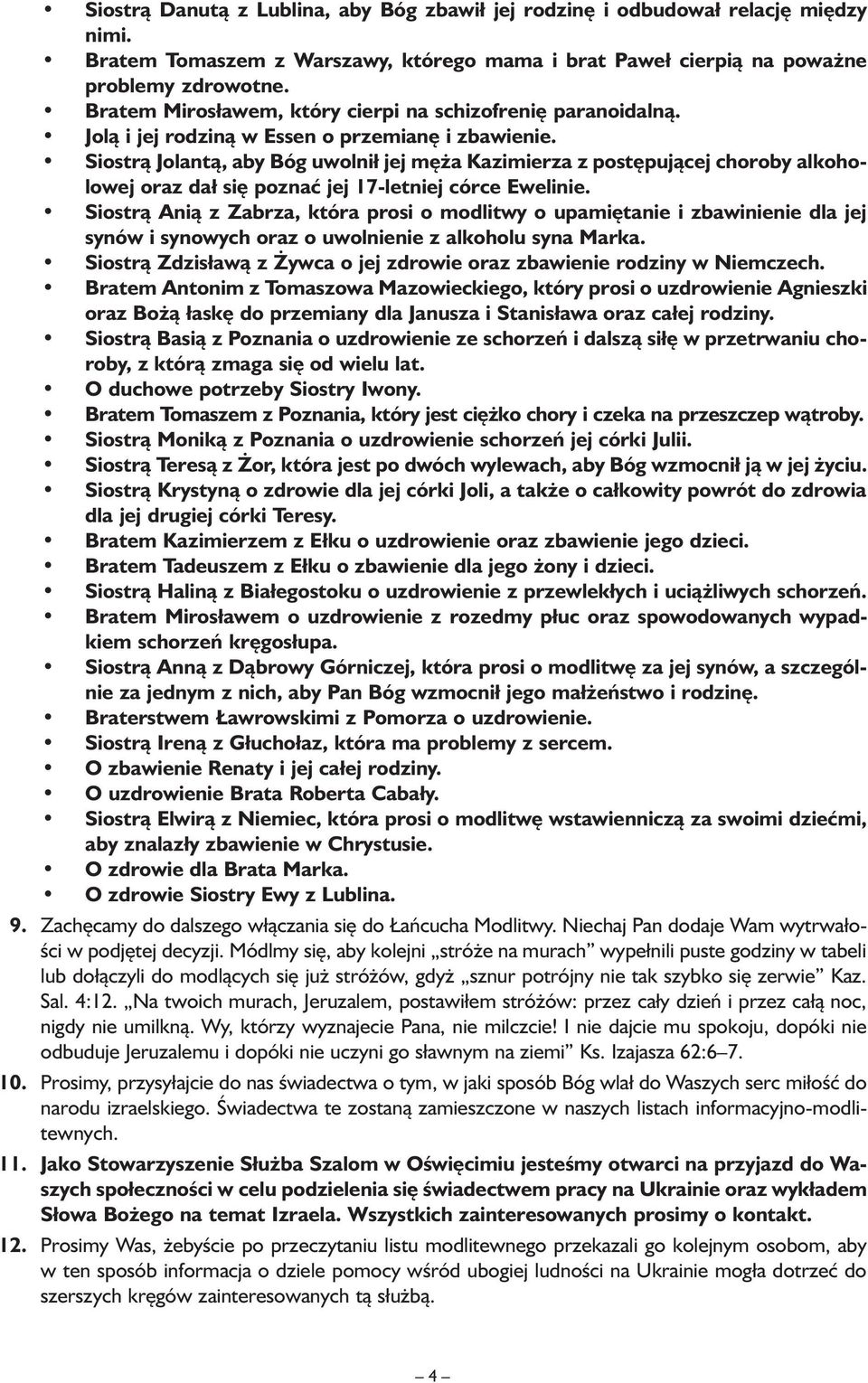 Siostrą Jolantą, aby Bóg uwolnił jej męża Kazimierza z postępującej choroby alkoholowej oraz dał się poznać jej 17-letniej córce Ewelinie.