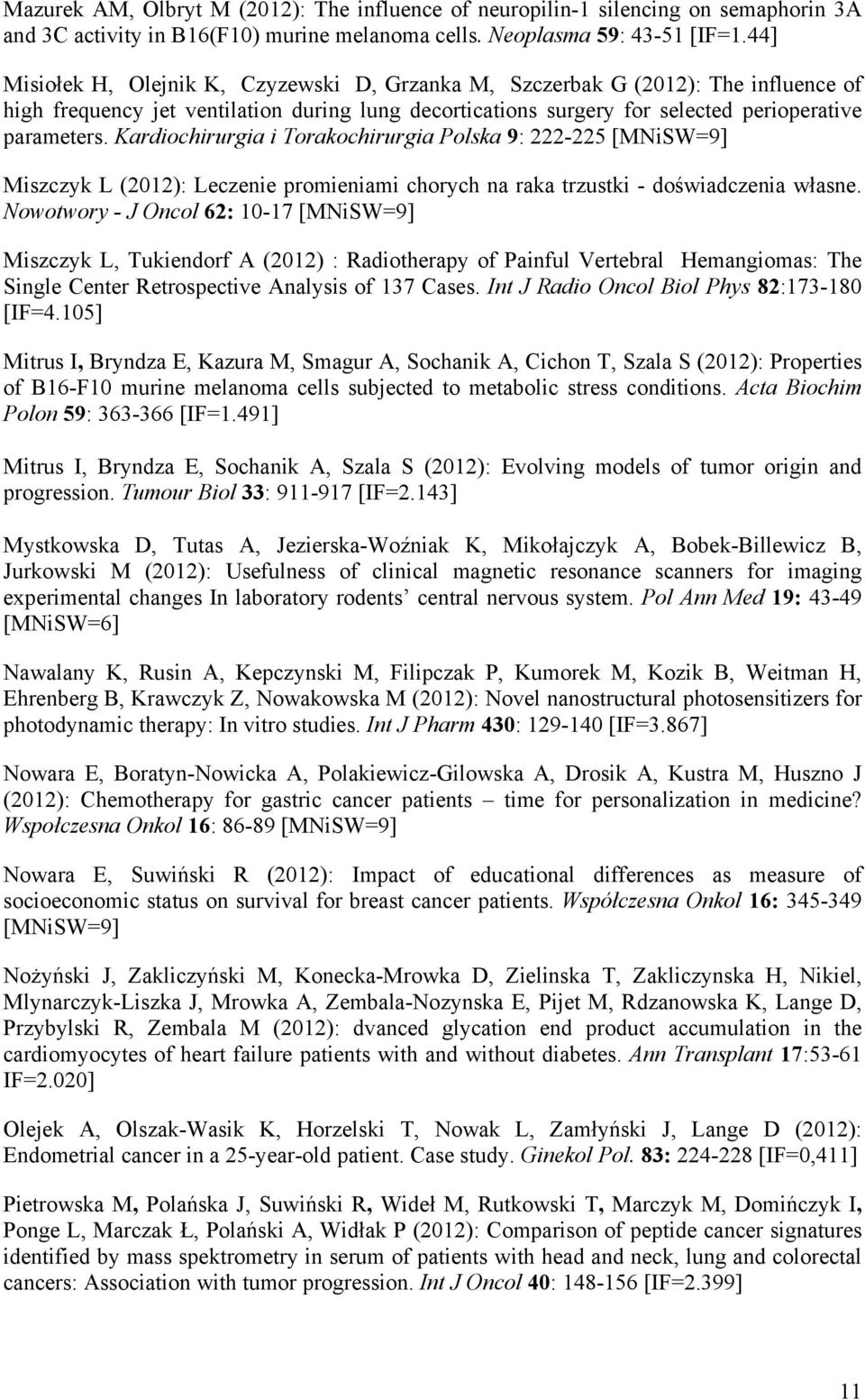 Kardiochirurgia i Torakochirurgia Polska 9: 222-225 [MNiSW=9] Miszczyk L (2012): Leczenie promieniami chorych na raka trzustki - doświadczenia własne.