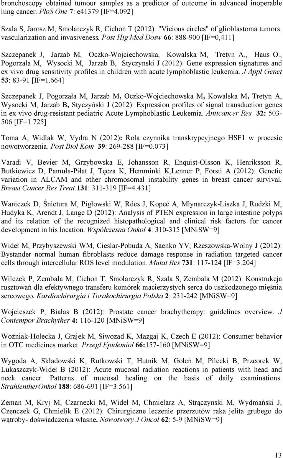 Post Hig Med Dosw 66: 888-900 [IF=0,411] Szczepanek J, Jarzab M, Oczko-Wojciechowska, Kowalska M, Tretyn A., Haus O.