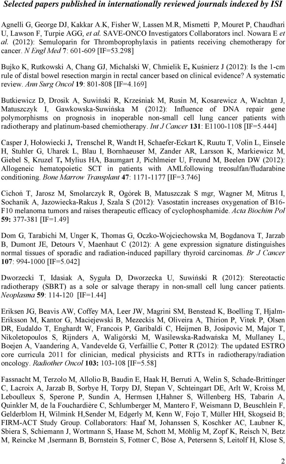 298] Bujko K, Rutkowski A, Chang GJ, Michalski W, Chmielik E, Kuśnierz J (2012): Is the 1-cm rule of distal bowel resection margin in rectal cancer based on clinical evidence? A systematic review.