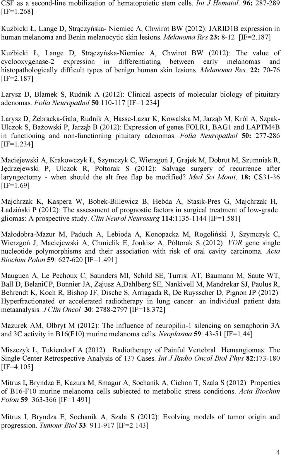 187] Kuźbicki Ł, Lange D, Strączyńska-Niemiec A, Chwirot BW (2012): The value of cyclooxygenase-2 expression in differentiating between early melanomas and histopathologically difficult types of