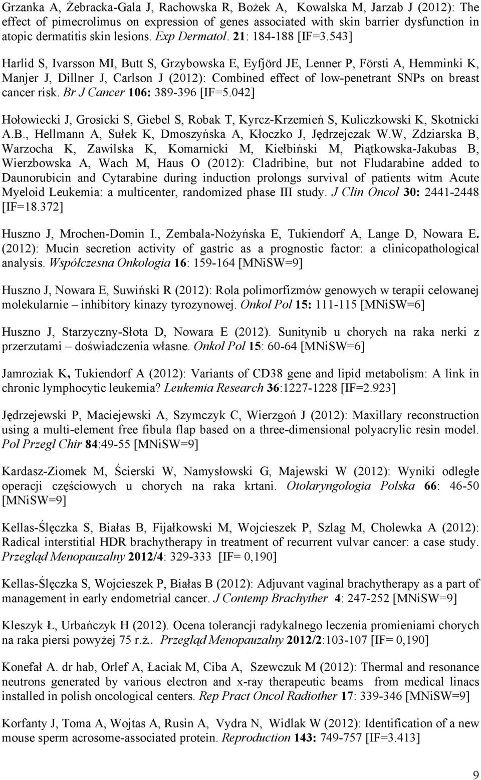 543] Harlid S, Ivarsson MI, Butt S, Grzybowska E, Eyfjörd JE, Lenner P, Försti A, Hemminki K, Manjer J, Dillner J, Carlson J (2012): Combined effect of low-penetrant SNPs on breast cancer risk.