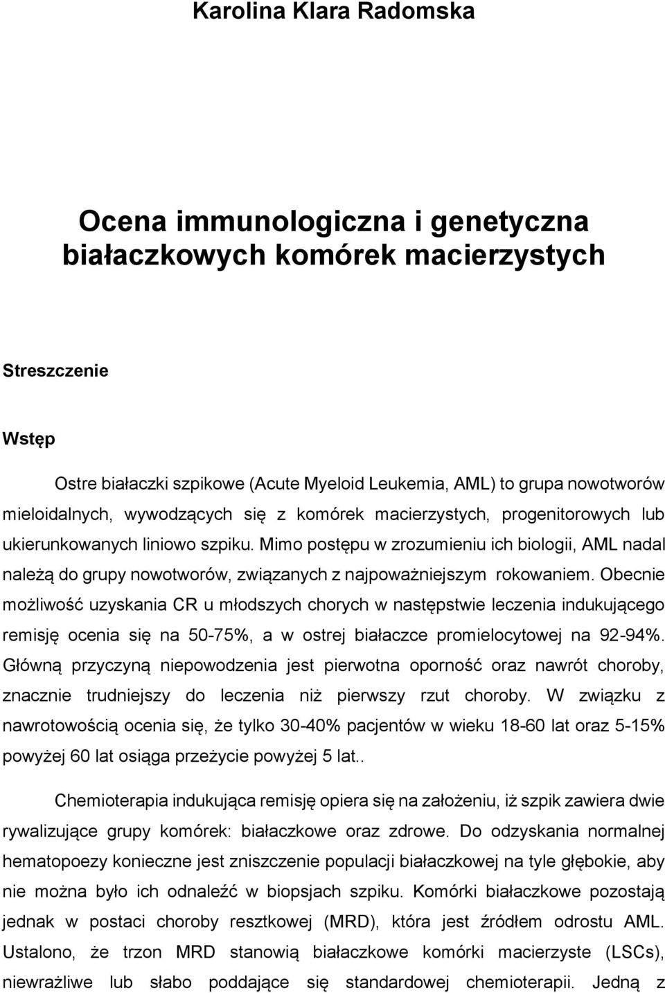 Mimo postępu w zrozumieniu ich biologii, AML nadal należą do grupy nowotworów, związanych z najpoważniejszym rokowaniem.