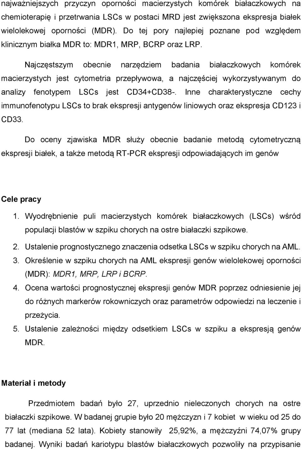 Najczęstszym obecnie narzędziem badania białaczkowych komórek macierzystych jest cytometria przepływowa, a najczęściej wykorzystywanym do analizy fenotypem LSCs jest CD34+CD38-.