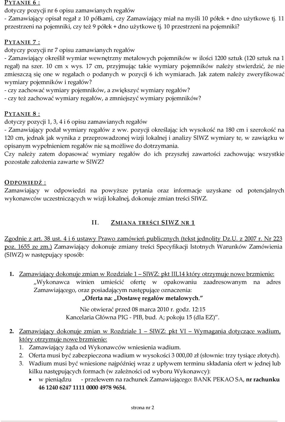 PYTANIE 7 : dotyczy pozycji nr 7 opisu zamawianych regałów Zamawiający określił wymiar wewnętrzny metalowych pojemników w ilości 1200 sztuk (120 sztuk na 1 regał) na szer. 10 cm x wys.