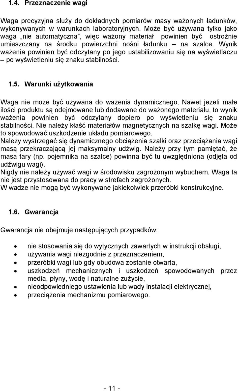 Wynik ważenia powinien być odczytany po jego ustabilizowaniu się na wyświetlaczu po wyświetleniu się znaku stabilności. 1.5. Warunki użytkowania Waga nie może być używana do ważenia dynamicznego.