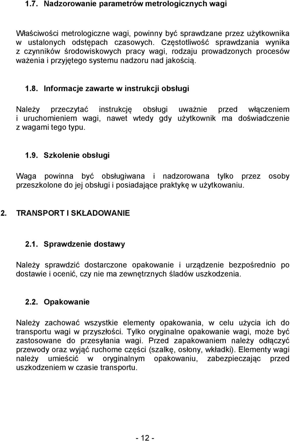 Informacje zawarte w instrukcji obsługi Należy przeczytać instrukcję obsługi uważnie przed włączeniem i uruchomieniem wagi, nawet wtedy gdy użytkownik ma doświadczenie z wagami tego typu. 1.9.