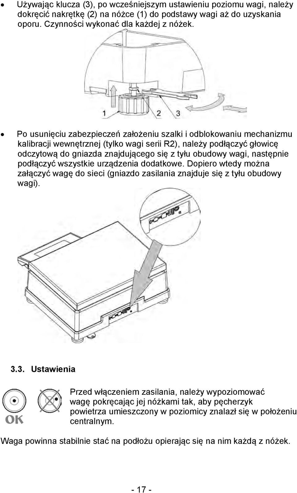 następnie podłączyć wszystkie urządzenia dodatkowe. Dopiero wtedy można załączyć wagę do sieci (gniazdo zasilania znajduje się z tyłu obudowy wagi). 3.