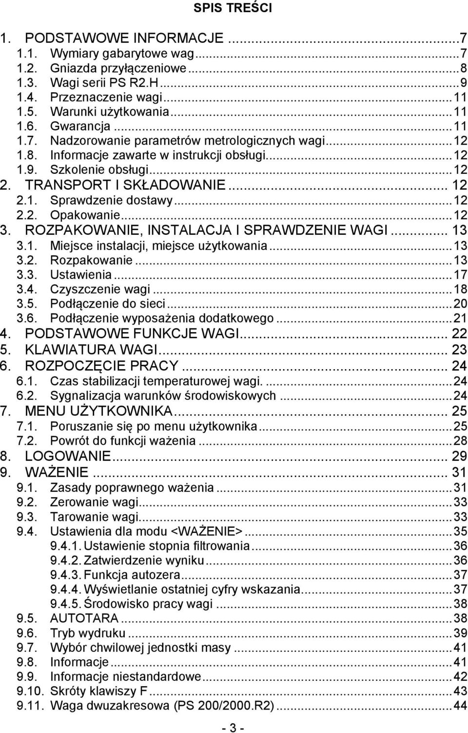 .. 12 2.2. Opakowanie... 12 3. ROZPAKOWANIE, INSTALACJA I SPRAWDZENIE WAGI... 13 3.1. Miejsce instalacji, miejsce użytkowania... 13 3.2. Rozpakowanie... 13 3.3. Ustawienia... 17 3.4. Czyszczenie wagi.
