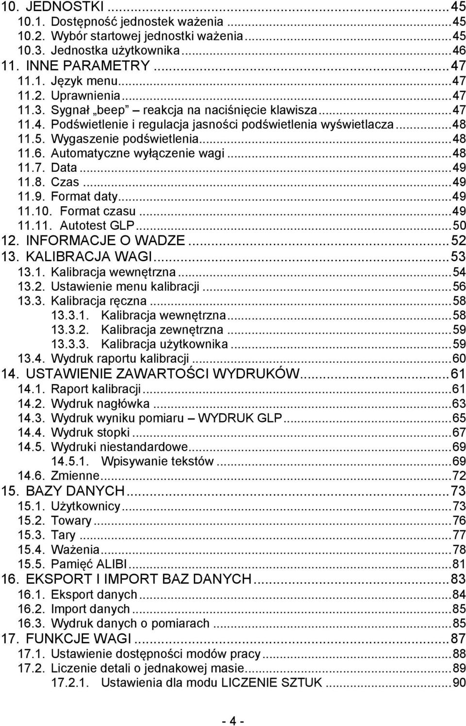 Automatyczne wyłączenie wagi... 48 11.7. Data... 49 11.8. Czas... 49 11.9. Format daty... 49 11.10. Format czasu... 49 11.11. Autotest GLP... 50 12. INFORMACJE O WADZE... 52 13. KALIBRACJA WAGI.