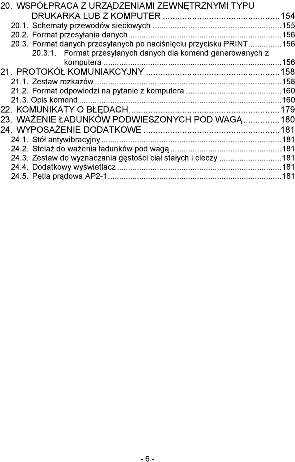 .. 158 21.2. Format odpowiedzi na pytanie z komputera... 160 21.3. Opis komend... 160 22. KOMUNIKATY O BŁĘDACH... 179 23. WAŻENIE ŁADUNKÓW PODWIESZONYCH POD WAGĄ... 180 24. WYPOSAŻENIE DODATKOWE.