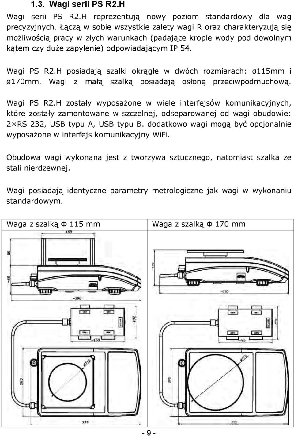 H posiadają szalki okrągłe w dwóch rozmiarach: ø115mm i ø170mm. Wagi z małą szalką posiadają osłonę przeciwpodmuchową. Wagi PS R2.