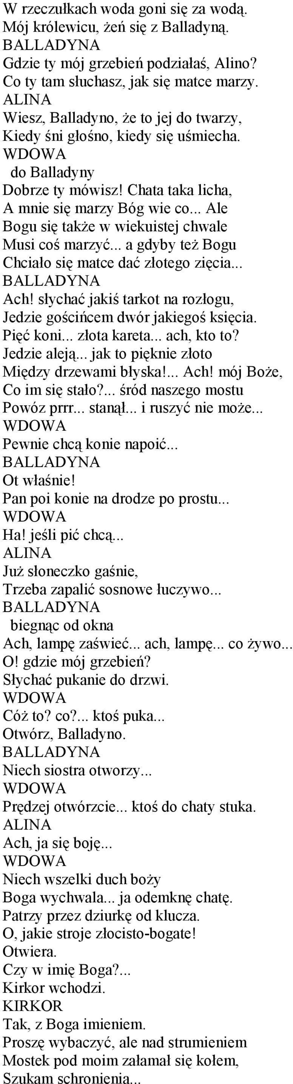 .. Ale Bogu się takŝe w wiekuistej chwale Musi coś marzyć... a gdyby teŝ Bogu Chciało się matce dać złotego zięcia... Ach! słychać jakiś tarkot na rozłogu, Jedzie gościńcem dwór jakiegoś księcia.