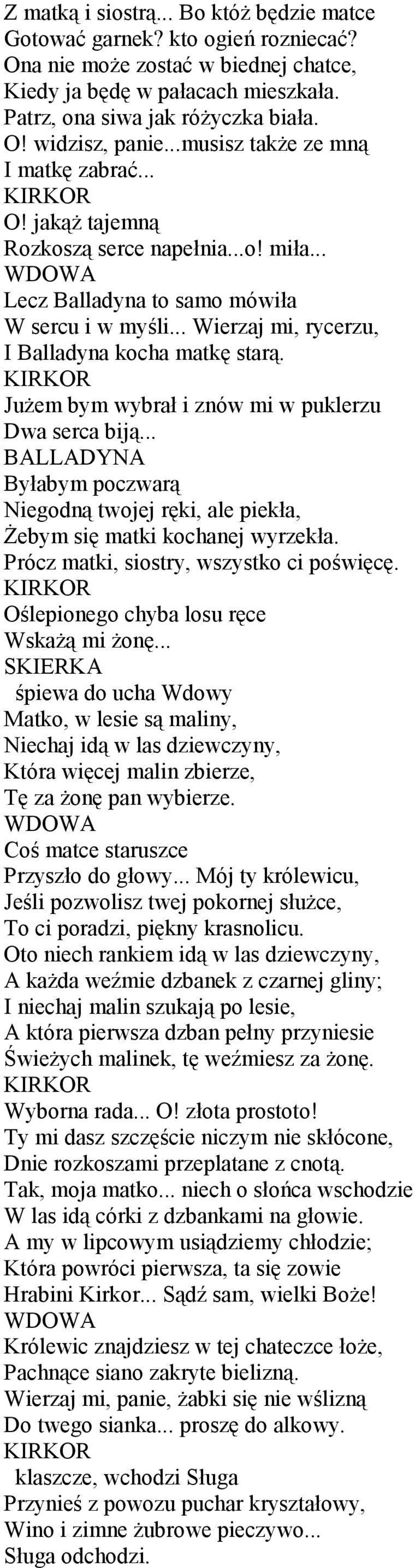 JuŜem bym wybrał i znów mi w puklerzu Dwa serca biją... Byłabym poczwarą Niegodną twojej ręki, ale piekła, śebym się matki kochanej wyrzekła. Prócz matki, siostry, wszystko ci poświęcę.