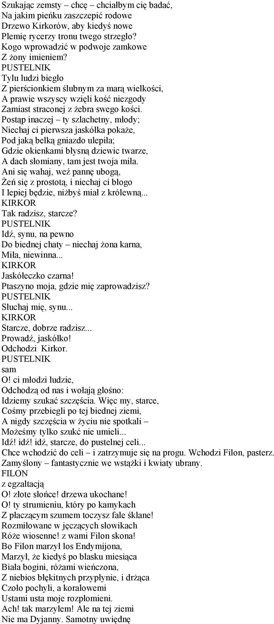 Postąp inaczej ty szlachetny, młody; Niechaj ci pierwsza jaskółka pokaŝe, Pod jaką belką gniazdo ulepiła; Gdzie okienkami błysną dziewic twarze, A dach słomiany, tam jest twoja miła.