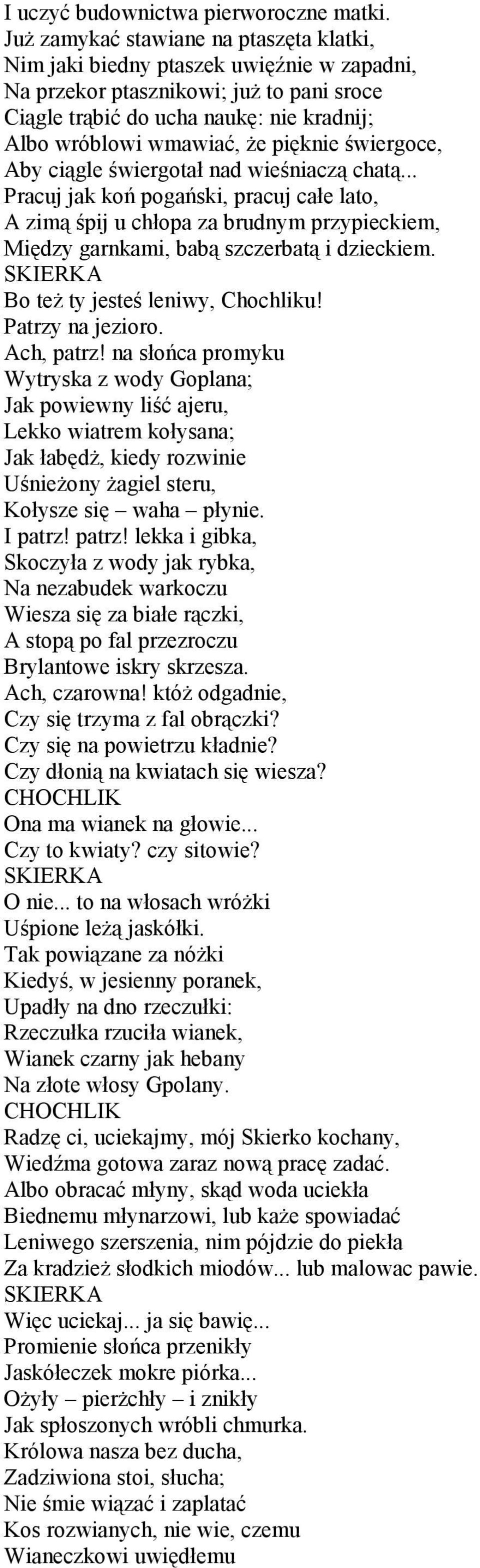 pięknie świergoce, Aby ciągle świergotał nad wieśniaczą chatą... Pracuj jak koń pogański, pracuj całe lato, A zimą śpij u chłopa za brudnym przypieckiem, Między garnkami, babą szczerbatą i dzieckiem.