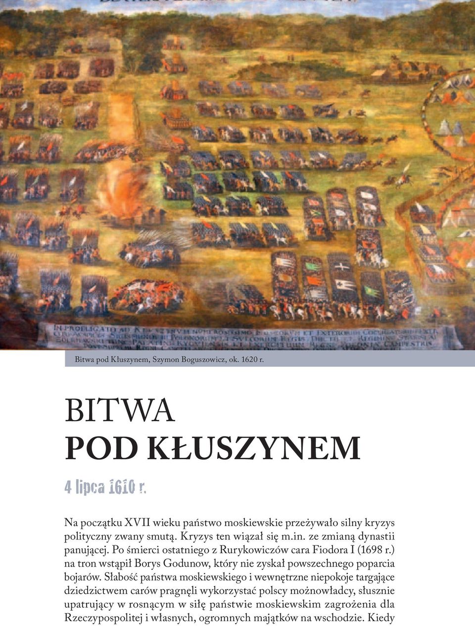 Po śmierci ostatniego z Rurykowiczów cara Fiodora I (1698 r.) na tron wstąpił Borys Godunow, który nie zyskał powszechnego poparcia bojarów.