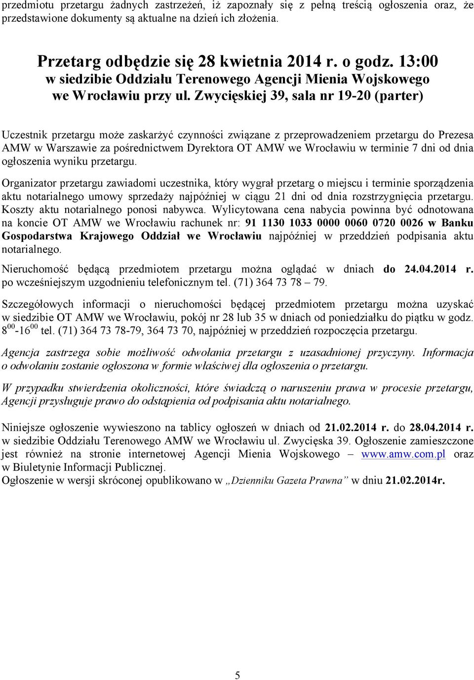 Zwycięskiej 39, sala nr 19-20 (parter) Uczestnik przetargu może zaskarżyć czynności związane z przeprowadzeniem przetargu do Prezesa AMW w Warszawie za pośrednictwem Dyrektora OT AMW we Wrocławiu w