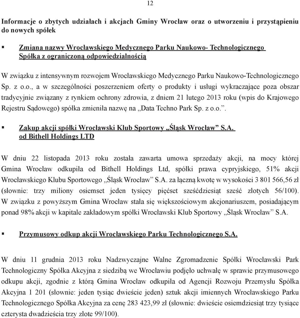 obszar tradycyjnie związany z rynkiem ochrony zdrowia, z dniem 21 lutego 2013 roku (wpis do Krajowego Rejestru Sądowego) spółka zmieniła nazwę na Data Techno Park Sp. z o.o.. Zakup akcji spółki Wrocławski Klub Sportowy Śląsk Wrocław S.