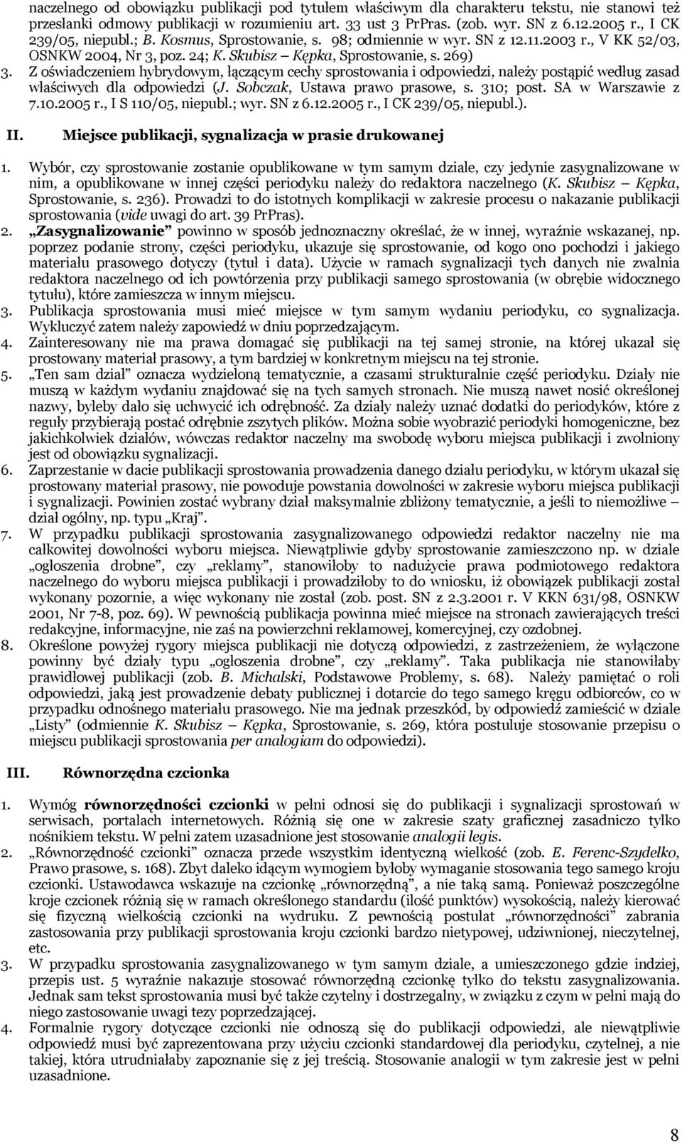 Z oświadczeniem hybrydowym, łączącym cechy sprostowania i odpowiedzi, należy postąpić według zasad właściwych dla odpowiedzi (J. Sobczak, Ustawa prawo prasowe, s. 310; post. SA w Warszawie z 7.10.2005 r.