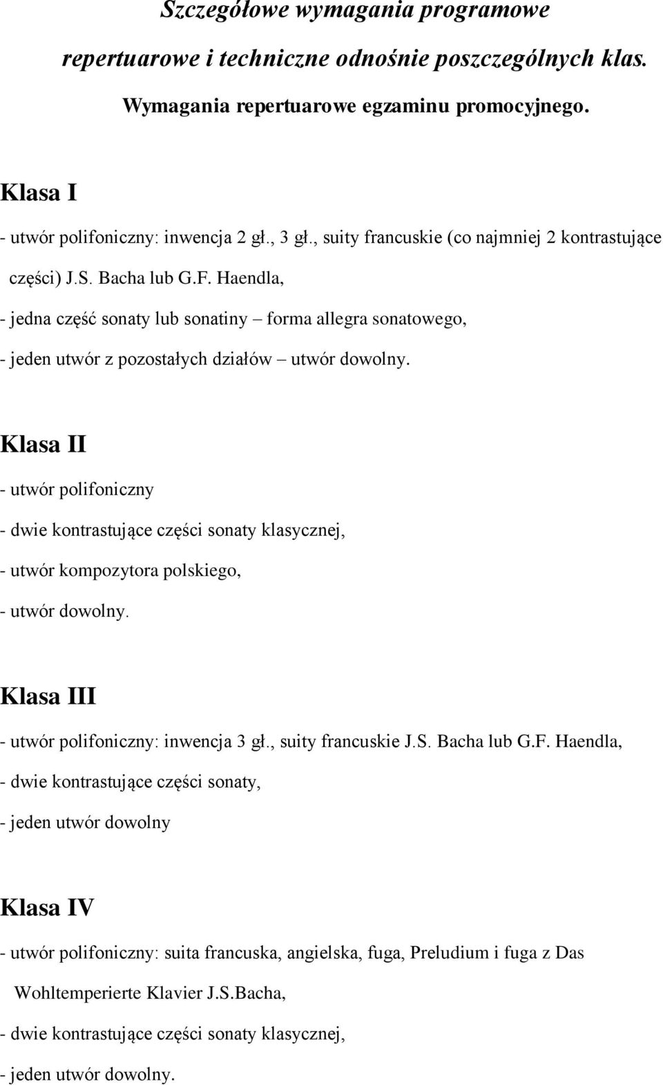 Klasa II - utwór polifoniczny - dwie kontrastujące części sonaty klasycznej, - utwór kompozytora polskiego, - utwór dowolny. Klasa III - utwór polifoniczny: inwencja 3 gł., suity francuskie J.S.