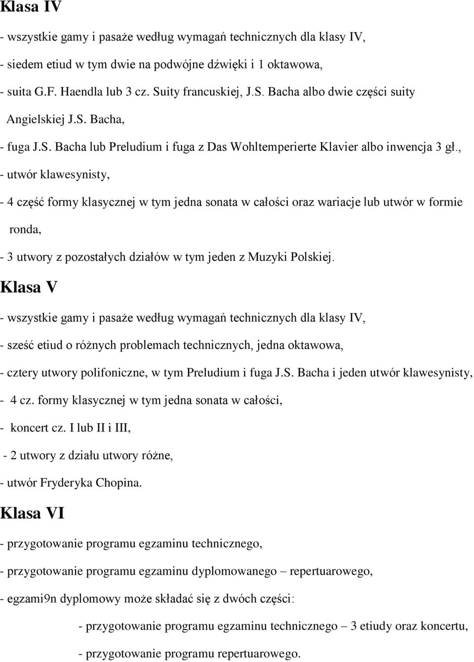 , - utwór klawesynisty, - 4 część formy klasycznej w tym jedna sonata w całości oraz wariacje lub utwór w formie ronda, - 3 utwory z pozostałych działów w tym jeden z Muzyki Polskiej.