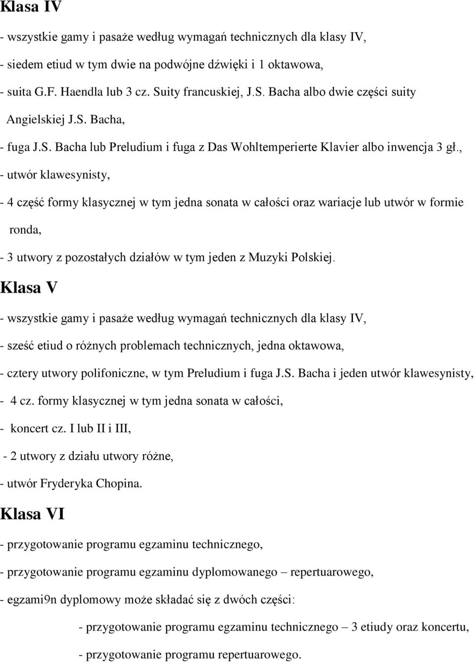 , - utwór klawesynisty, - 4 część formy klasycznej w tym jedna sonata w całości oraz wariacje lub utwór w formie ronda, - 3 utwory z pozostałych działów w tym jeden z Muzyki Polskiej.