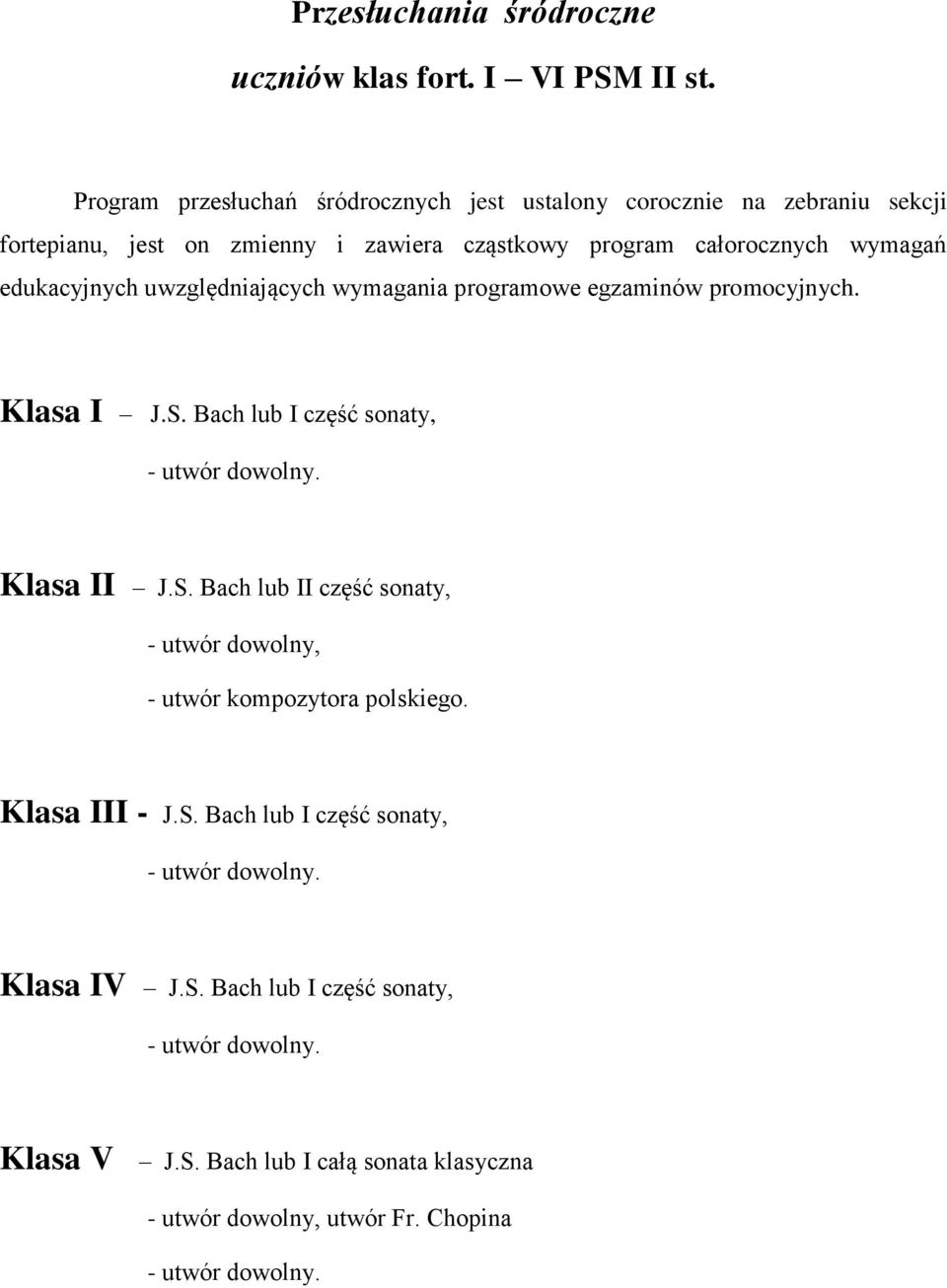 edukacyjnych uwzględniających wymagania programowe egzaminów promocyjnych. Klasa I J.S. Bach lub I część sonaty, - utwór dowolny. Klasa II J.S. Bach lub II część sonaty, - utwór dowolny, - utwór kompozytora polskiego.