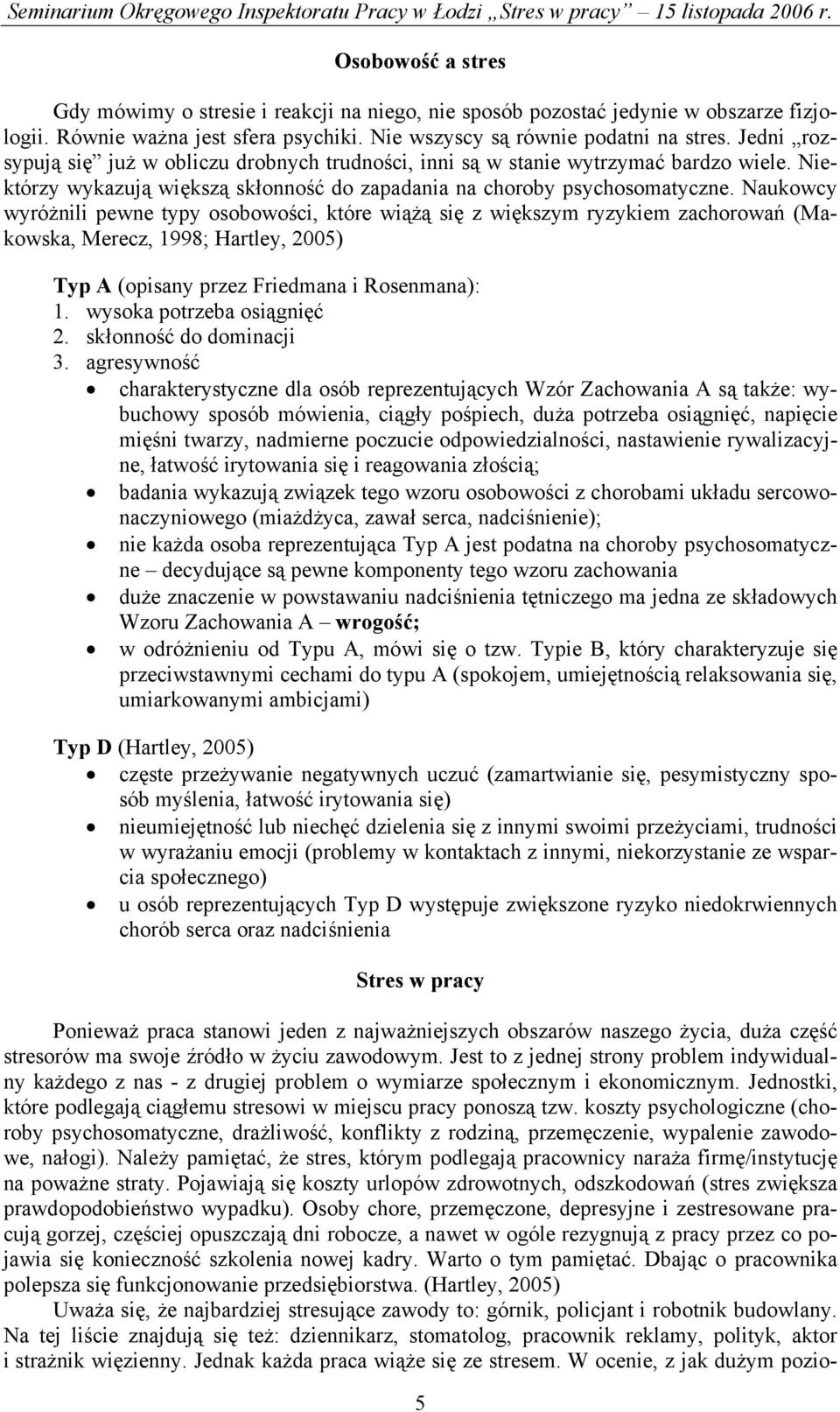 Naukowcy wyróżnili pewne typy osobowości, które wiążą się z większym ryzykiem zachorowań (Makowska, Merecz, 1998; Hartley, 2005) Typ A (opisany przez Friedmana i Rosenmana): 1.