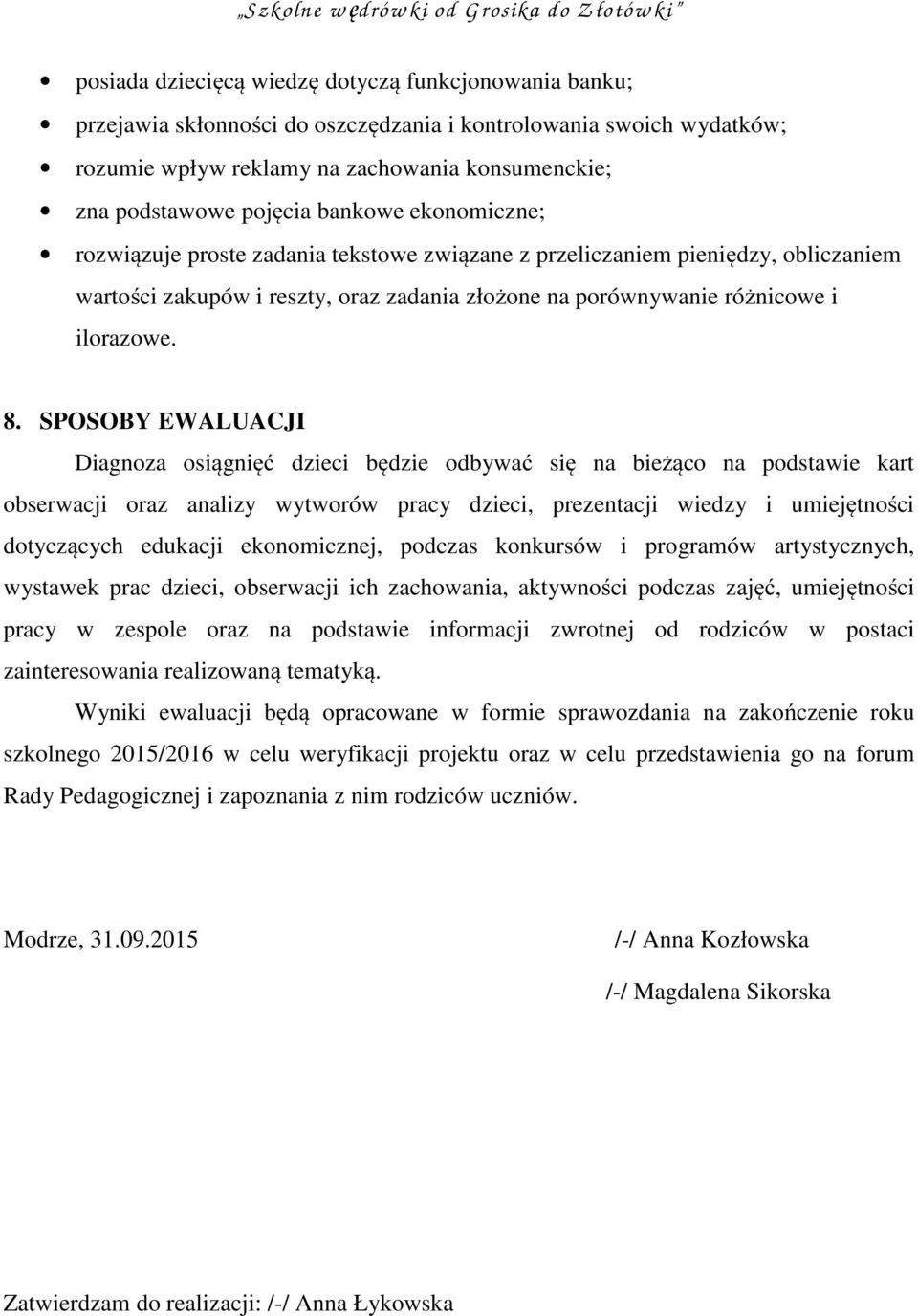 SPOSOBY EWALUACJI Diagnoza osiągnięć dzieci będzie odbywać się na bieżąco na podstawie kart obserwacji oraz analizy wytworów pracy dzieci, prezentacji wiedzy i umiejętności dotyczących edukacji