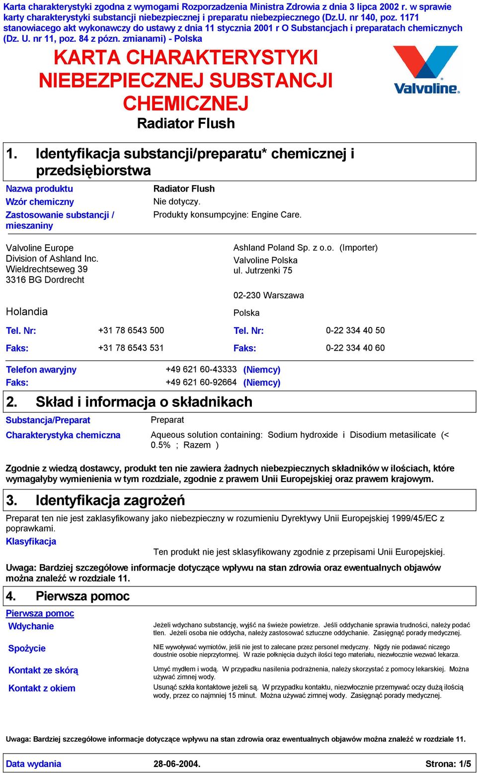 KARTA CHARAKTERYSTYKI NIEBEZPIECZNEJ SUBSTANCJI CHEMICZNEJ Radiator Flush Identyfikacja substancji/preparatu* chemicznej i przedsiębiorstwa Nazwa produktu Wzór chemiczny Zastosowanie substancji /