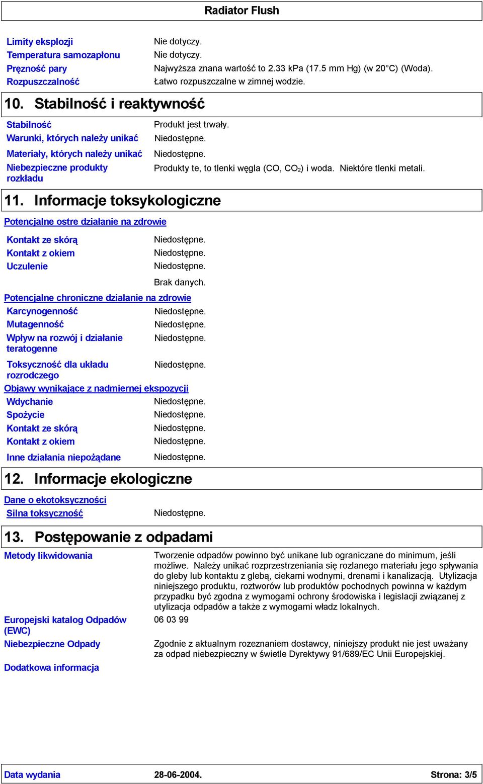 Łatwo rozpuszczalne w zimnej wodzie. Produkt jest trwały.