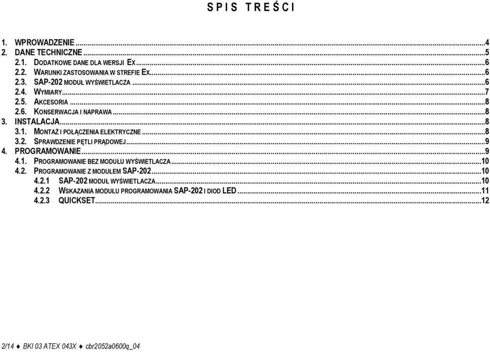 MONTAŻ I POŁĄCZENIA ELEKTRYCZNE...8 3.2. SPRAWDZENIE PĘTLI PRĄDOWEJ...9 4. PROGRAMOWANIE...9 4.1. PROGRAMOWANIE BEZ MODUŁU WYŚWIETLACZA...10 4.2. PROGRAMOWANIE Z MODUŁEM SAP-202.