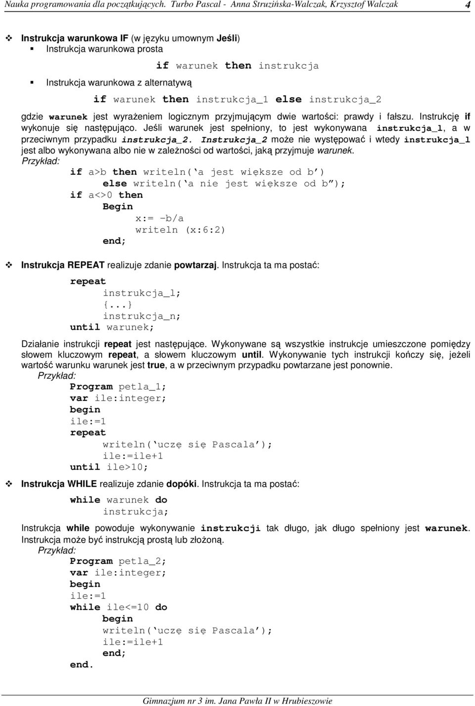 przypadku instrukcja_2 Instrukcja_2 moŝe nie występować i wtedy instrukcja_l jest albo wykonywana albo nie w zaleŝności od wartości, jaką przyjmuje warunek if a>b then writeln( a jest większe od b )