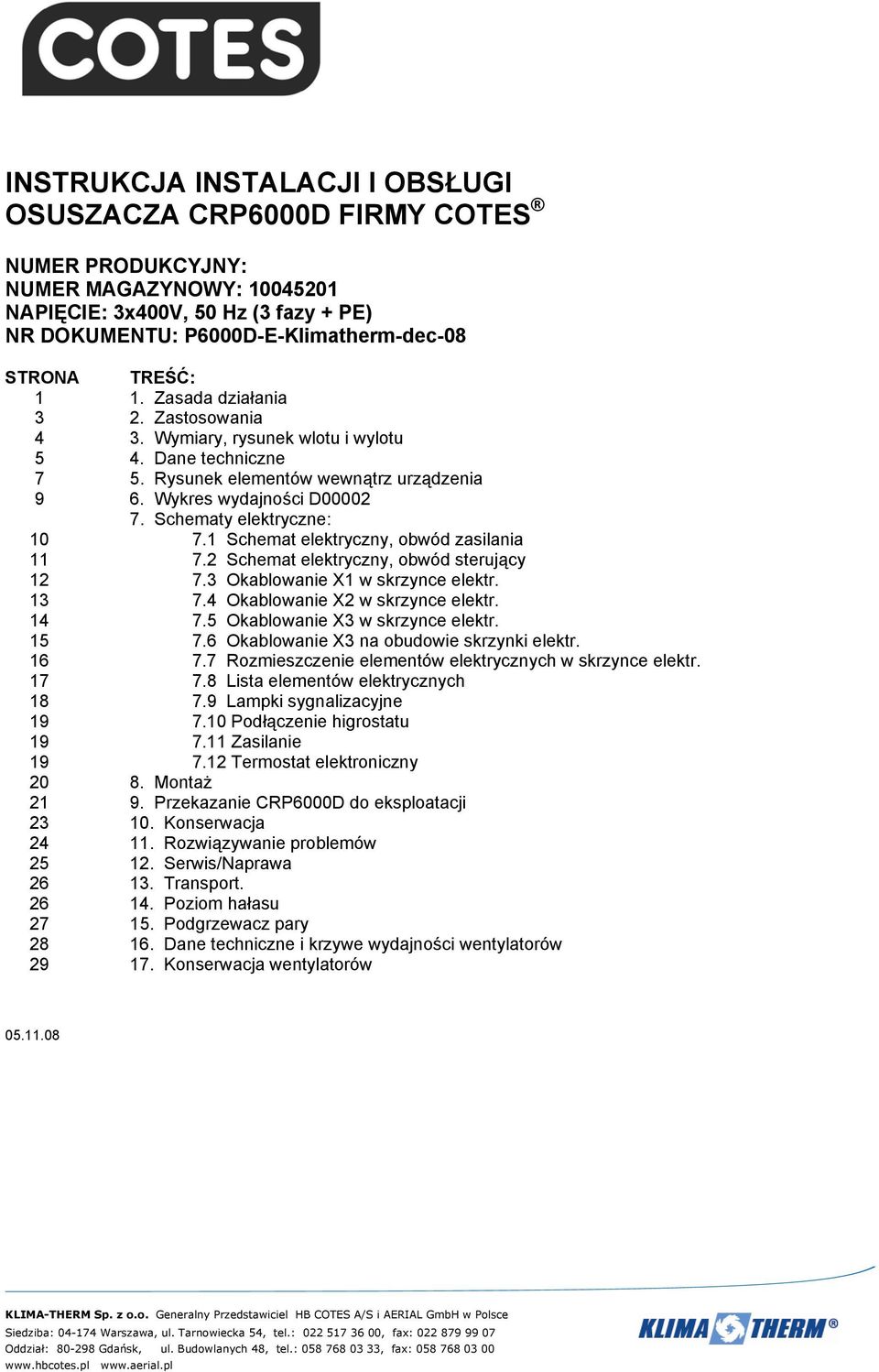 Schematy elektryczne: 10 7.1 Schemat elektryczny, obwód zasilania 11 7.2 Schemat elektryczny, obwód sterujący 12 7.3 Okablowanie X1 w skrzynce elektr. 13 7.4 Okablowanie X2 w skrzynce elektr. 14 7.