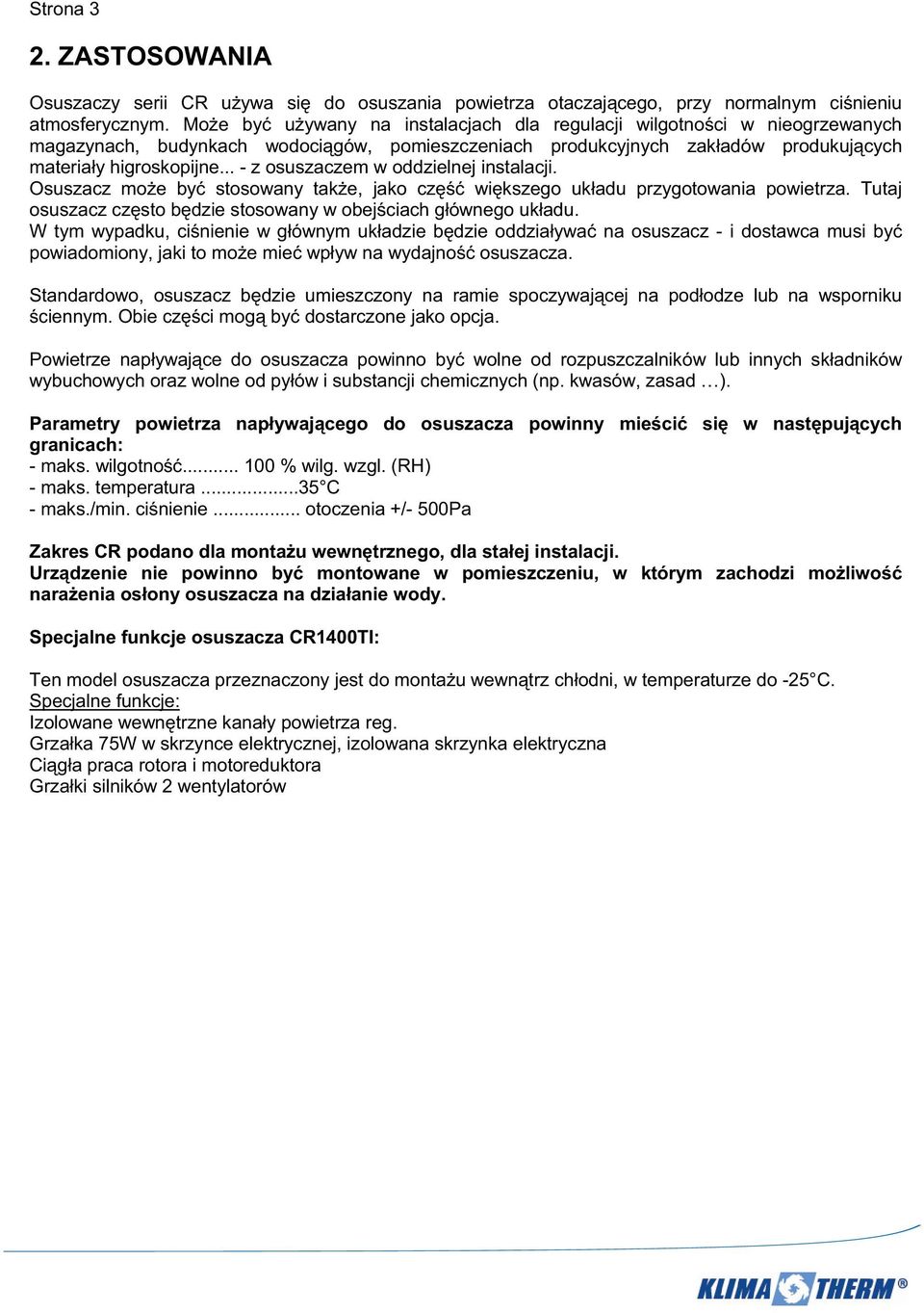.. - z osuszaczem w oddzielnej instalacji. Osuszacz mo e by stosowany tak e, jako cz wi kszego uk adu przygotowania powietrza. Tutaj osuszacz cz sto b dzie stosowany w obej ciach g ównego uk adu.