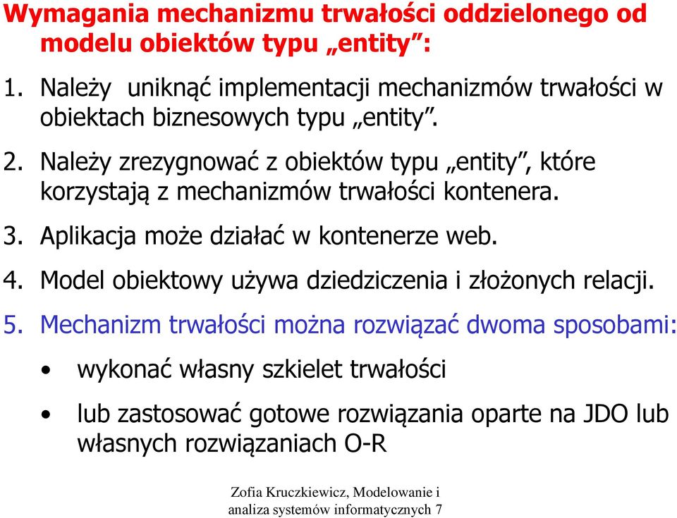 Należy zrezygnować z obiektów typu entity, które korzystają z mechanizmów trwałości kontenera. 3.