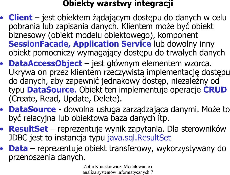 jest głównym elementem wzorca. Ukrywa on przez klientem rzeczywistą implementację dostępu do danych, aby zapewnić jednakowy dostęp, niezależny od typu DataSource.