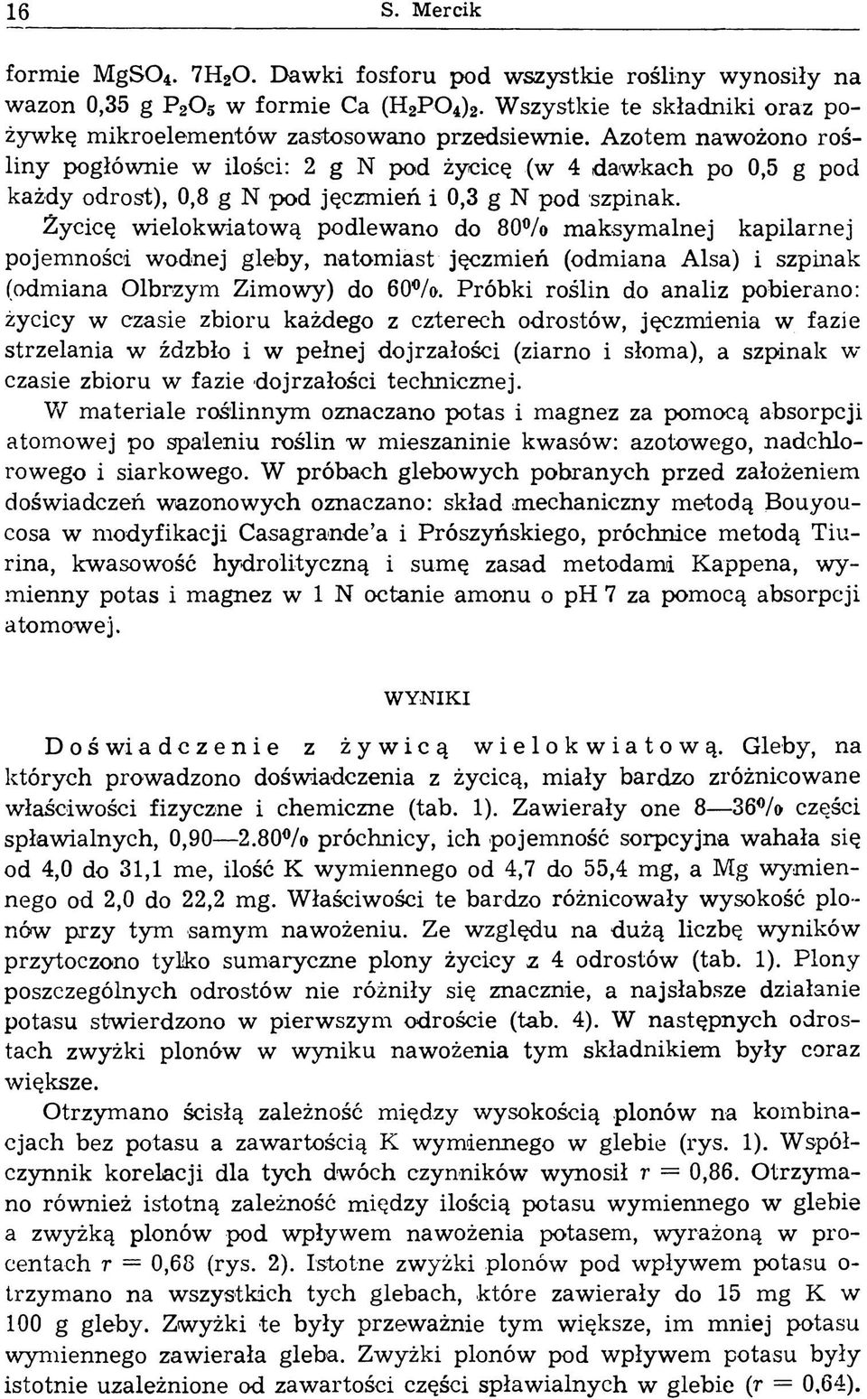 Życicę wielokwiatową podlewano do 80% maksymalnej kapilarnej pojemności wodnej gleby, natomiast jęczmień (odmiana Alsa) i szpinak (odmiana Olbrzym Zimowy) do 60%.